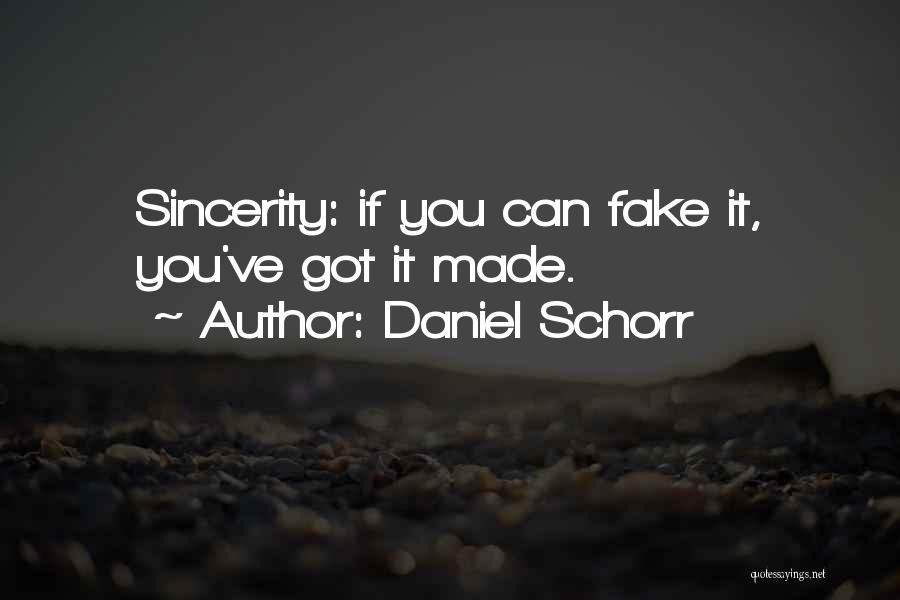 Daniel Schorr Quotes: Sincerity: If You Can Fake It, You've Got It Made.