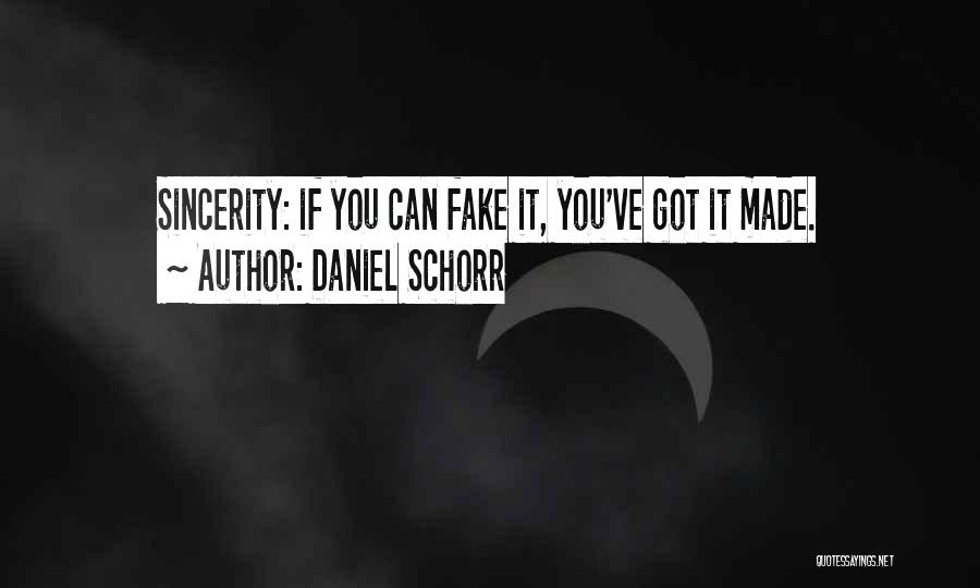 Daniel Schorr Quotes: Sincerity: If You Can Fake It, You've Got It Made.
