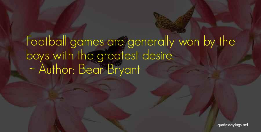 Bear Bryant Quotes: Football Games Are Generally Won By The Boys With The Greatest Desire.