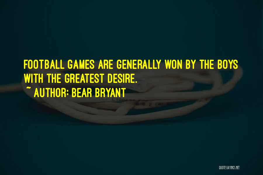 Bear Bryant Quotes: Football Games Are Generally Won By The Boys With The Greatest Desire.