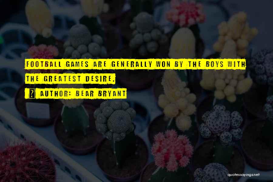 Bear Bryant Quotes: Football Games Are Generally Won By The Boys With The Greatest Desire.
