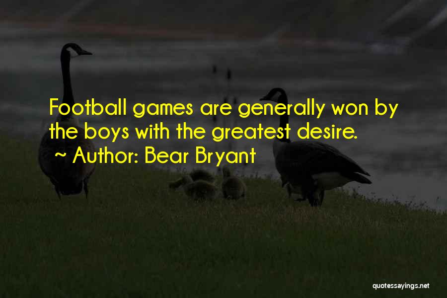 Bear Bryant Quotes: Football Games Are Generally Won By The Boys With The Greatest Desire.