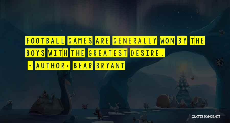 Bear Bryant Quotes: Football Games Are Generally Won By The Boys With The Greatest Desire.