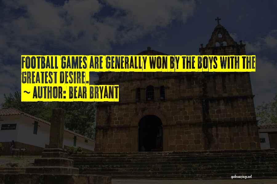 Bear Bryant Quotes: Football Games Are Generally Won By The Boys With The Greatest Desire.