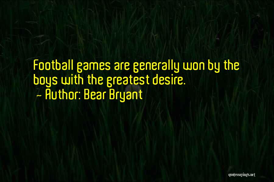 Bear Bryant Quotes: Football Games Are Generally Won By The Boys With The Greatest Desire.