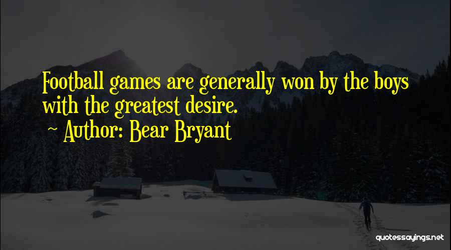 Bear Bryant Quotes: Football Games Are Generally Won By The Boys With The Greatest Desire.