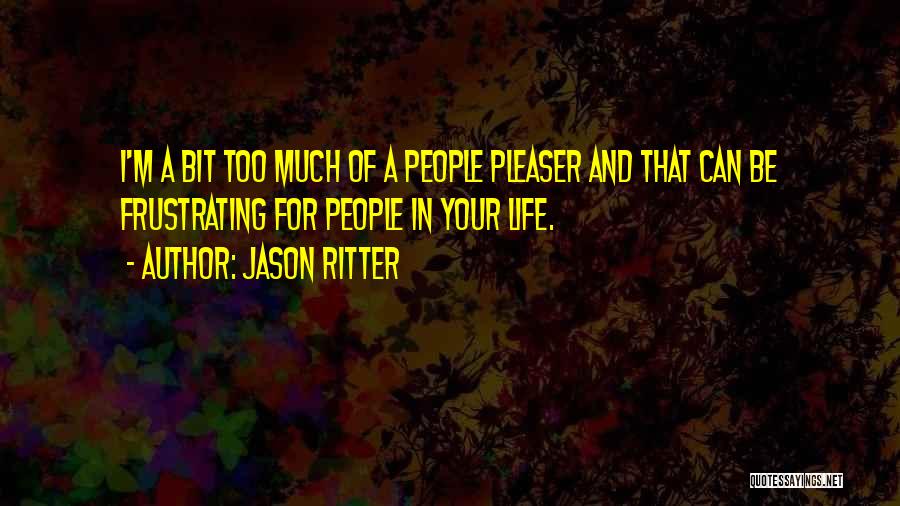 Jason Ritter Quotes: I'm A Bit Too Much Of A People Pleaser And That Can Be Frustrating For People In Your Life.