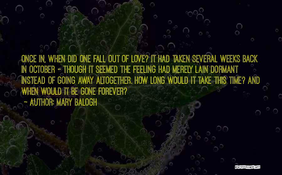 Mary Balogh Quotes: Once In, When Did One Fall Out Of Love? It Had Taken Several Weeks Back In October - Though It