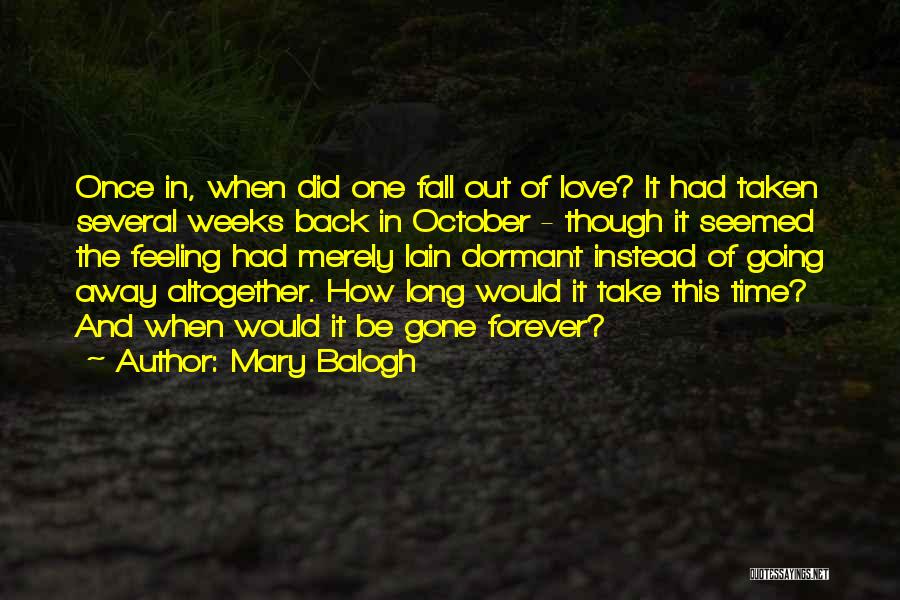 Mary Balogh Quotes: Once In, When Did One Fall Out Of Love? It Had Taken Several Weeks Back In October - Though It