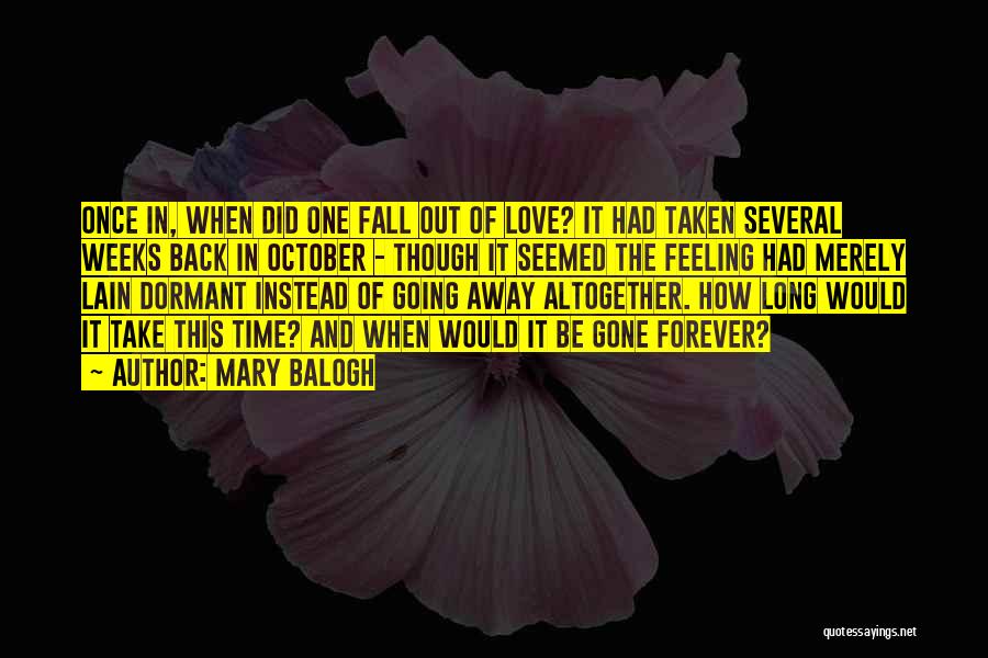 Mary Balogh Quotes: Once In, When Did One Fall Out Of Love? It Had Taken Several Weeks Back In October - Though It