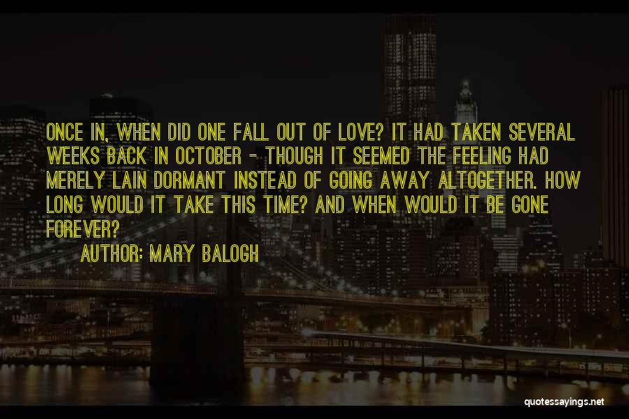 Mary Balogh Quotes: Once In, When Did One Fall Out Of Love? It Had Taken Several Weeks Back In October - Though It