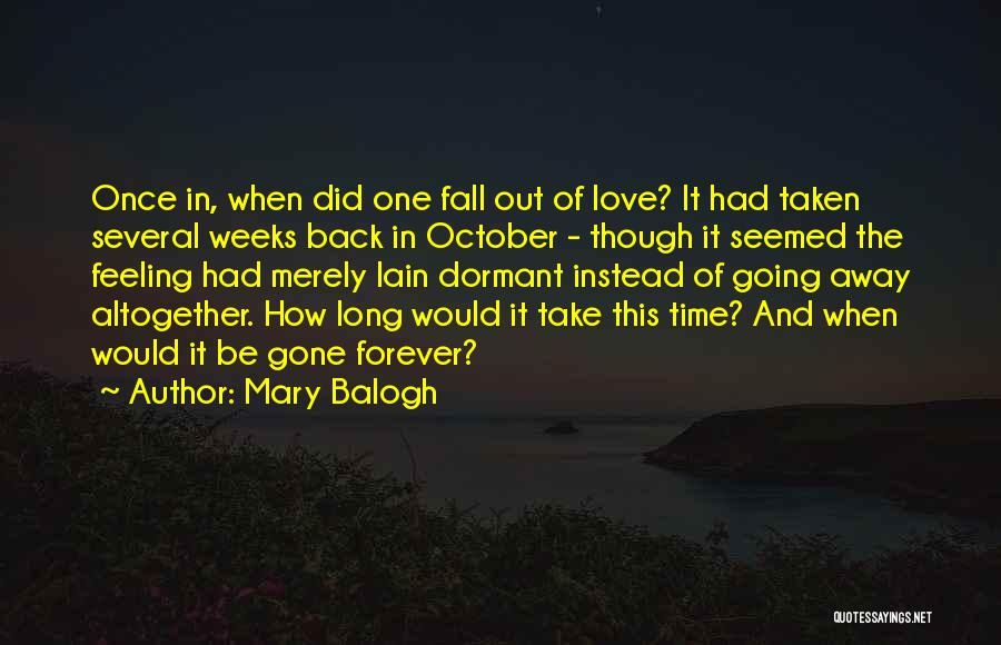 Mary Balogh Quotes: Once In, When Did One Fall Out Of Love? It Had Taken Several Weeks Back In October - Though It