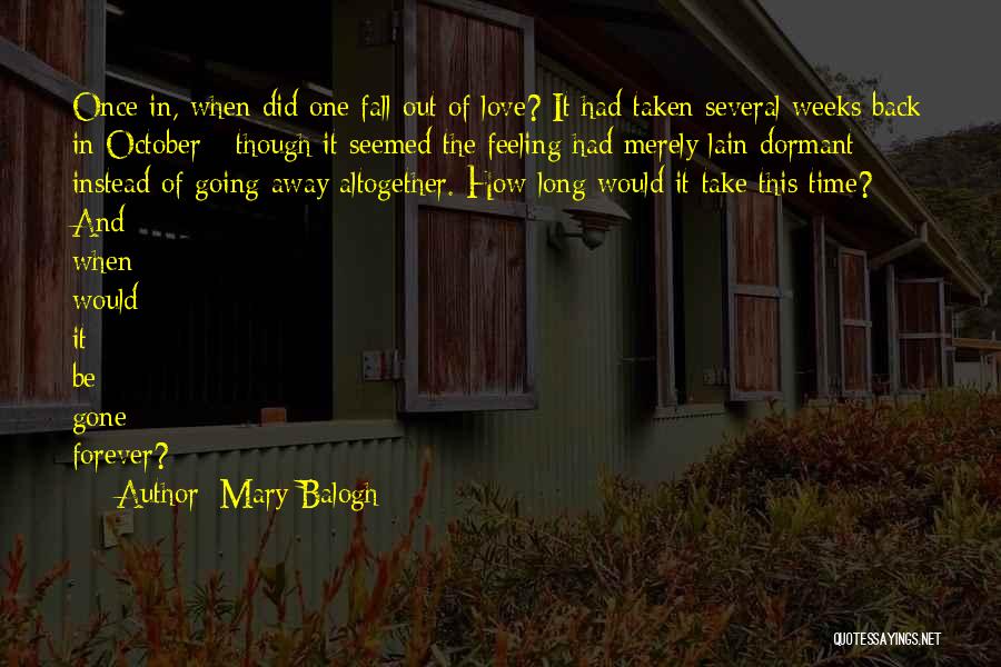 Mary Balogh Quotes: Once In, When Did One Fall Out Of Love? It Had Taken Several Weeks Back In October - Though It