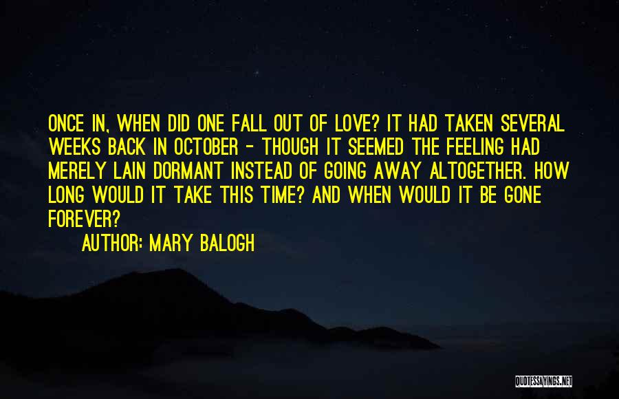 Mary Balogh Quotes: Once In, When Did One Fall Out Of Love? It Had Taken Several Weeks Back In October - Though It