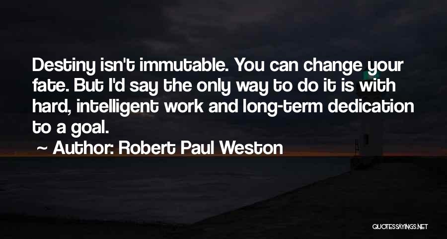 Robert Paul Weston Quotes: Destiny Isn't Immutable. You Can Change Your Fate. But I'd Say The Only Way To Do It Is With Hard,