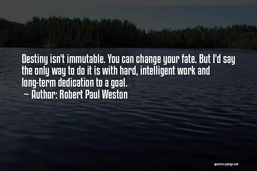 Robert Paul Weston Quotes: Destiny Isn't Immutable. You Can Change Your Fate. But I'd Say The Only Way To Do It Is With Hard,