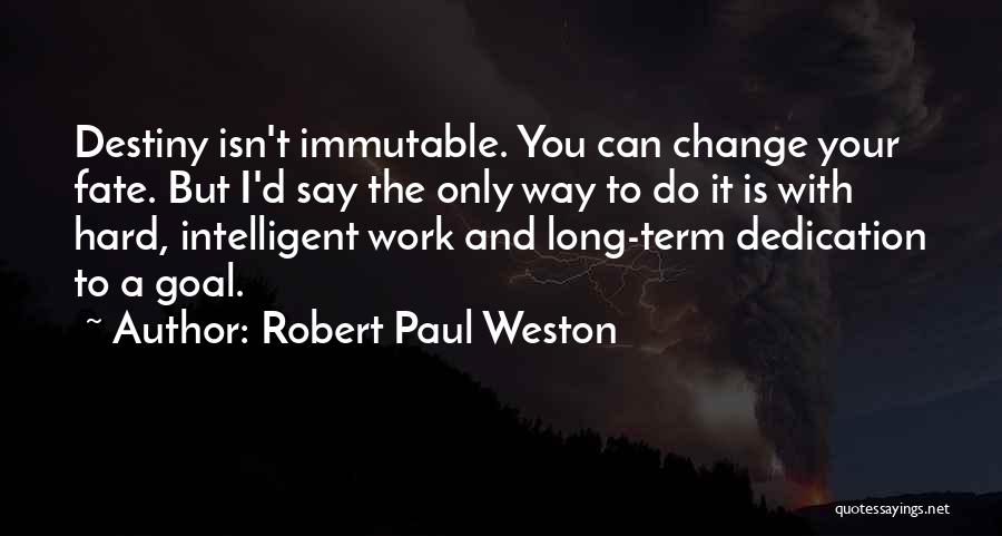 Robert Paul Weston Quotes: Destiny Isn't Immutable. You Can Change Your Fate. But I'd Say The Only Way To Do It Is With Hard,