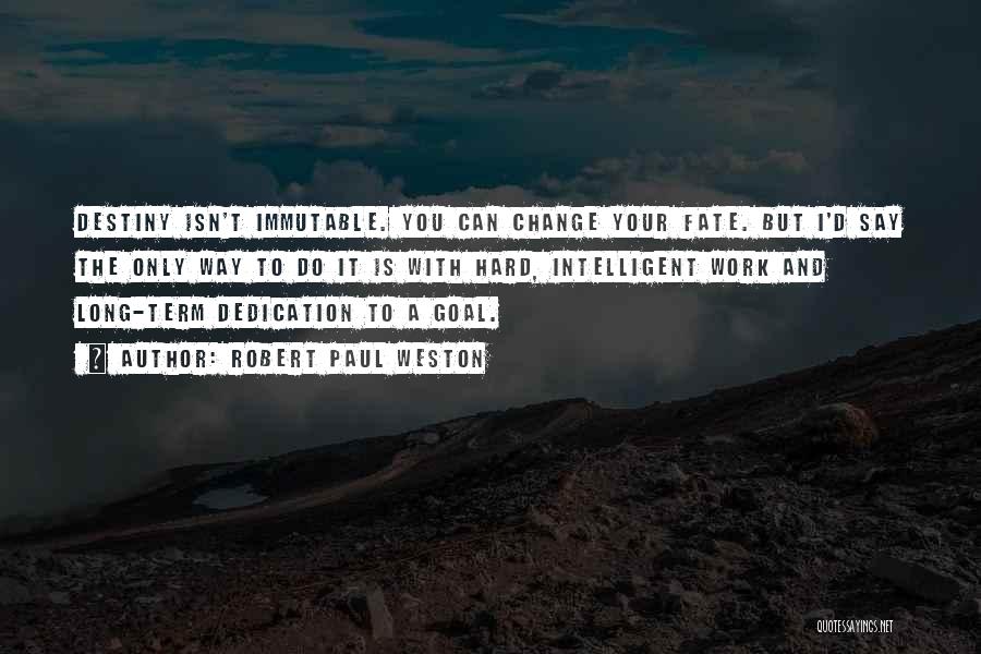 Robert Paul Weston Quotes: Destiny Isn't Immutable. You Can Change Your Fate. But I'd Say The Only Way To Do It Is With Hard,