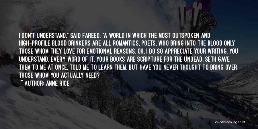 Anne Rice Quotes: I Don't Understand, Said Fareed, A World In Which The Most Outspoken And High-profile Blood Drinkers Are All Romantics, Poets,