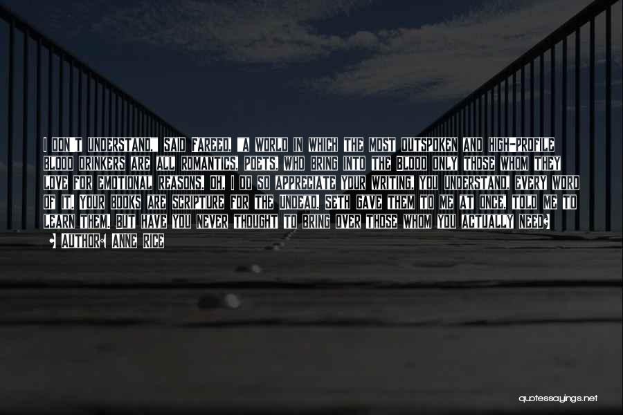 Anne Rice Quotes: I Don't Understand, Said Fareed, A World In Which The Most Outspoken And High-profile Blood Drinkers Are All Romantics, Poets,