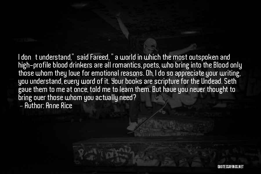 Anne Rice Quotes: I Don't Understand, Said Fareed, A World In Which The Most Outspoken And High-profile Blood Drinkers Are All Romantics, Poets,