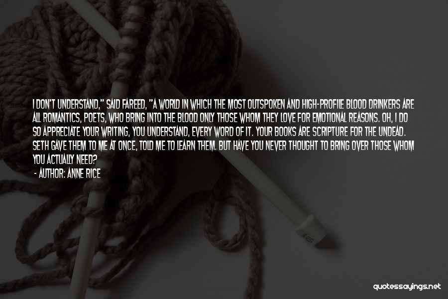 Anne Rice Quotes: I Don't Understand, Said Fareed, A World In Which The Most Outspoken And High-profile Blood Drinkers Are All Romantics, Poets,