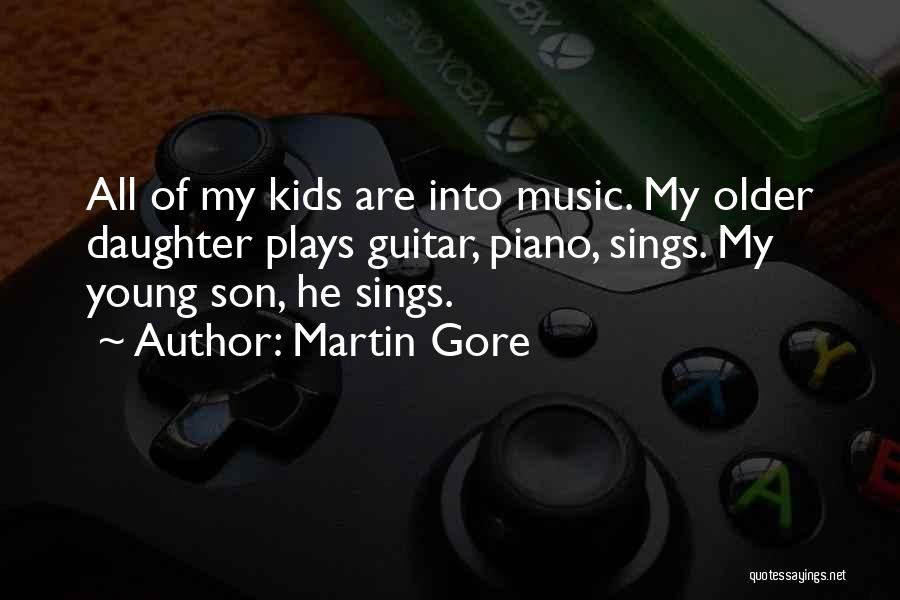 Martin Gore Quotes: All Of My Kids Are Into Music. My Older Daughter Plays Guitar, Piano, Sings. My Young Son, He Sings.