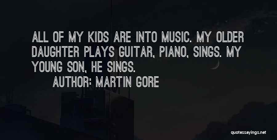 Martin Gore Quotes: All Of My Kids Are Into Music. My Older Daughter Plays Guitar, Piano, Sings. My Young Son, He Sings.