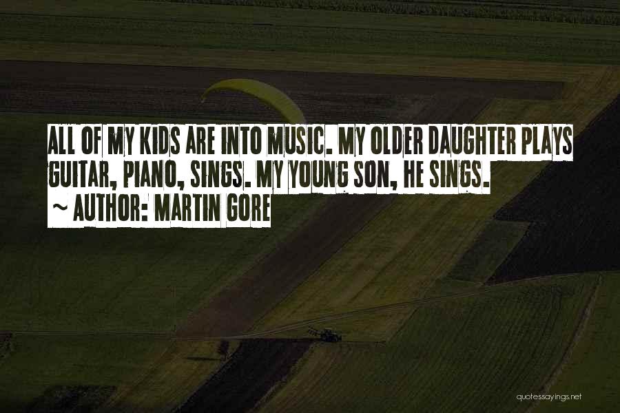 Martin Gore Quotes: All Of My Kids Are Into Music. My Older Daughter Plays Guitar, Piano, Sings. My Young Son, He Sings.