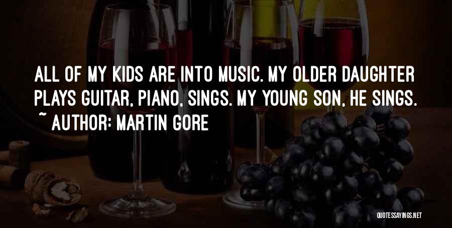 Martin Gore Quotes: All Of My Kids Are Into Music. My Older Daughter Plays Guitar, Piano, Sings. My Young Son, He Sings.