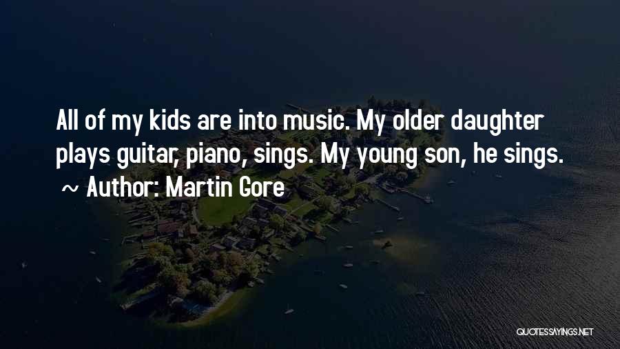 Martin Gore Quotes: All Of My Kids Are Into Music. My Older Daughter Plays Guitar, Piano, Sings. My Young Son, He Sings.