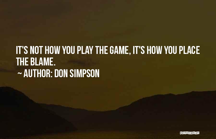 Don Simpson Quotes: It's Not How You Play The Game, It's How You Place The Blame.