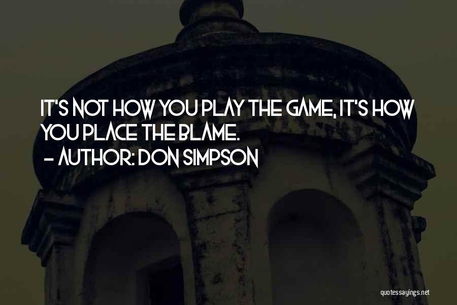 Don Simpson Quotes: It's Not How You Play The Game, It's How You Place The Blame.