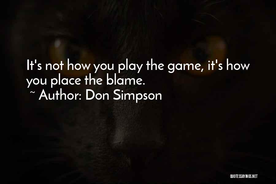 Don Simpson Quotes: It's Not How You Play The Game, It's How You Place The Blame.