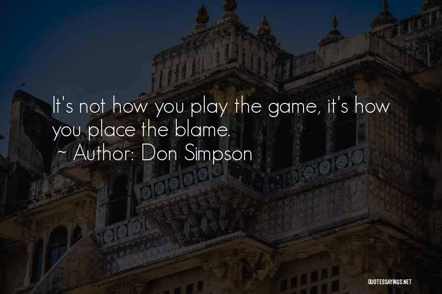 Don Simpson Quotes: It's Not How You Play The Game, It's How You Place The Blame.