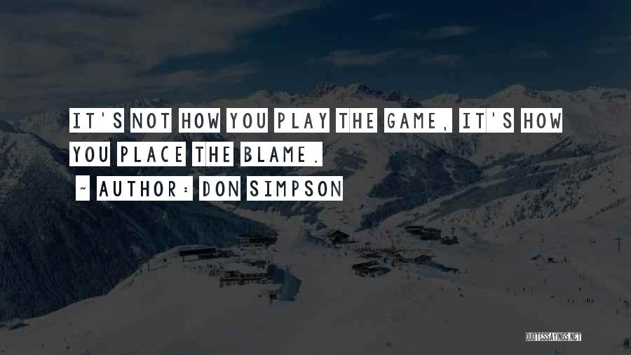 Don Simpson Quotes: It's Not How You Play The Game, It's How You Place The Blame.