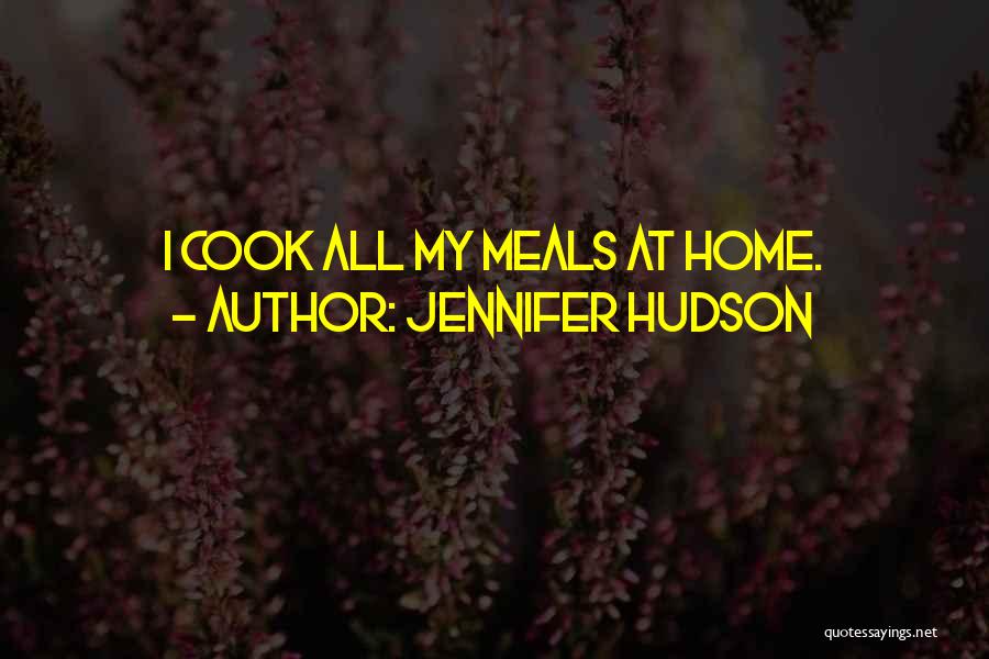 Jennifer Hudson Quotes: I Cook All My Meals At Home.