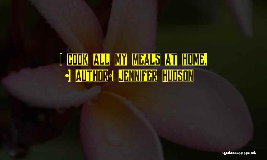 Jennifer Hudson Quotes: I Cook All My Meals At Home.