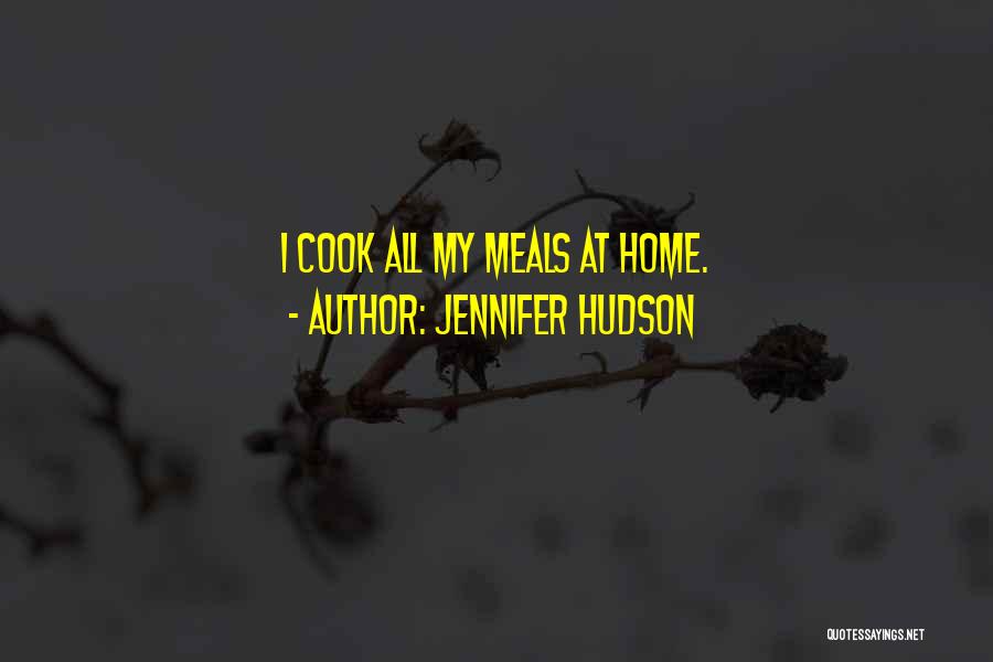 Jennifer Hudson Quotes: I Cook All My Meals At Home.