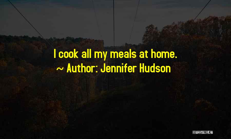Jennifer Hudson Quotes: I Cook All My Meals At Home.