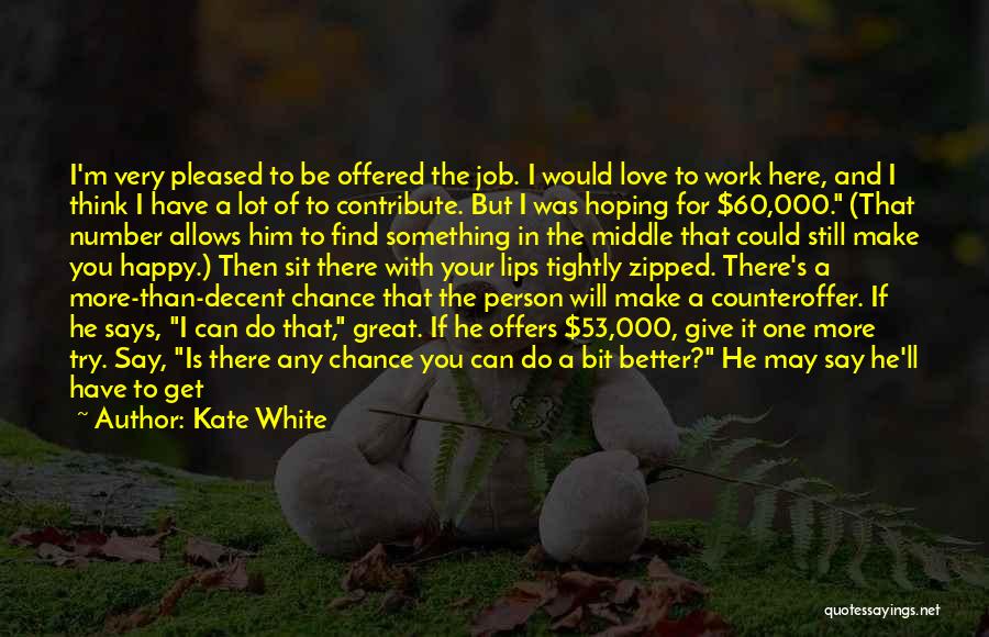 Kate White Quotes: I'm Very Pleased To Be Offered The Job. I Would Love To Work Here, And I Think I Have A