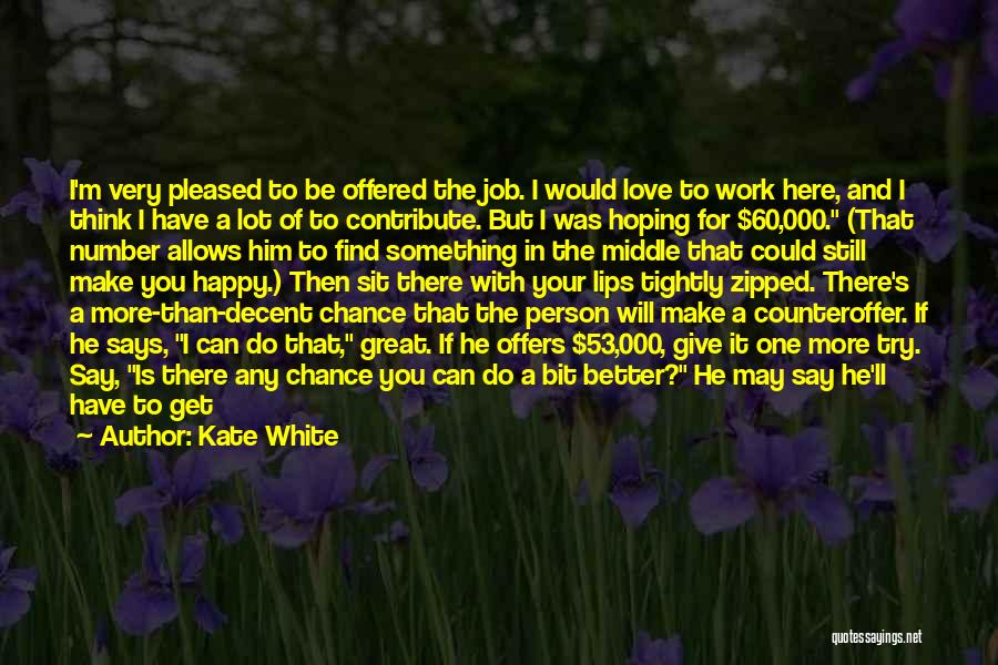 Kate White Quotes: I'm Very Pleased To Be Offered The Job. I Would Love To Work Here, And I Think I Have A