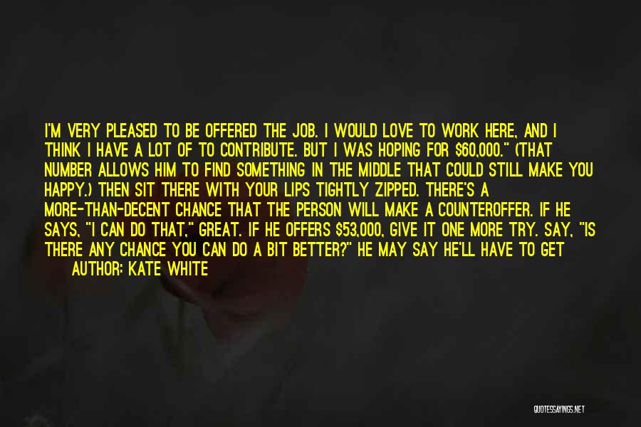 Kate White Quotes: I'm Very Pleased To Be Offered The Job. I Would Love To Work Here, And I Think I Have A