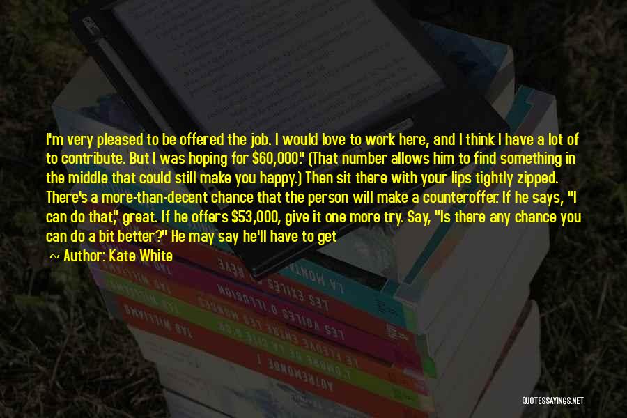 Kate White Quotes: I'm Very Pleased To Be Offered The Job. I Would Love To Work Here, And I Think I Have A