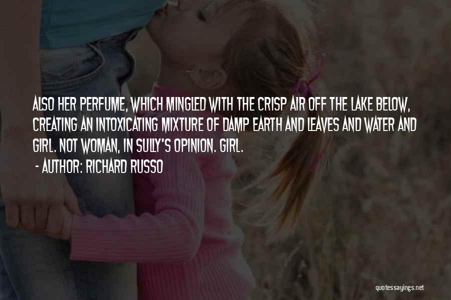 Richard Russo Quotes: Also Her Perfume, Which Mingled With The Crisp Air Off The Lake Below, Creating An Intoxicating Mixture Of Damp Earth