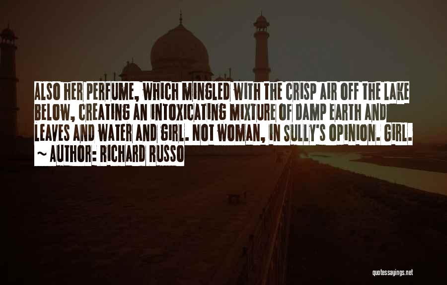 Richard Russo Quotes: Also Her Perfume, Which Mingled With The Crisp Air Off The Lake Below, Creating An Intoxicating Mixture Of Damp Earth