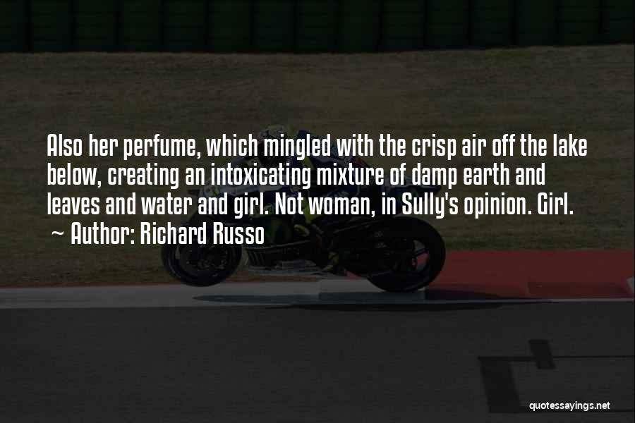 Richard Russo Quotes: Also Her Perfume, Which Mingled With The Crisp Air Off The Lake Below, Creating An Intoxicating Mixture Of Damp Earth