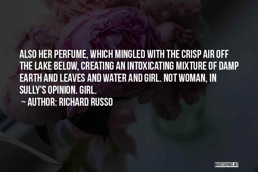 Richard Russo Quotes: Also Her Perfume, Which Mingled With The Crisp Air Off The Lake Below, Creating An Intoxicating Mixture Of Damp Earth