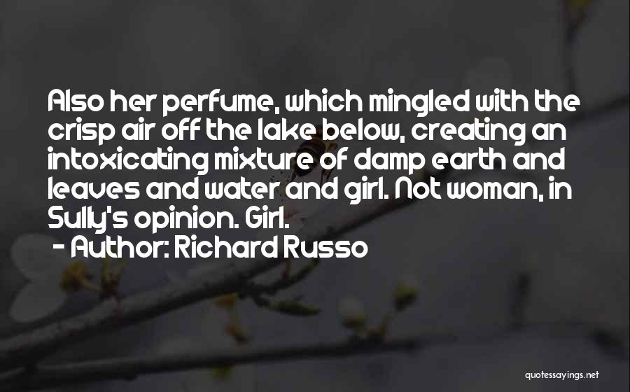 Richard Russo Quotes: Also Her Perfume, Which Mingled With The Crisp Air Off The Lake Below, Creating An Intoxicating Mixture Of Damp Earth