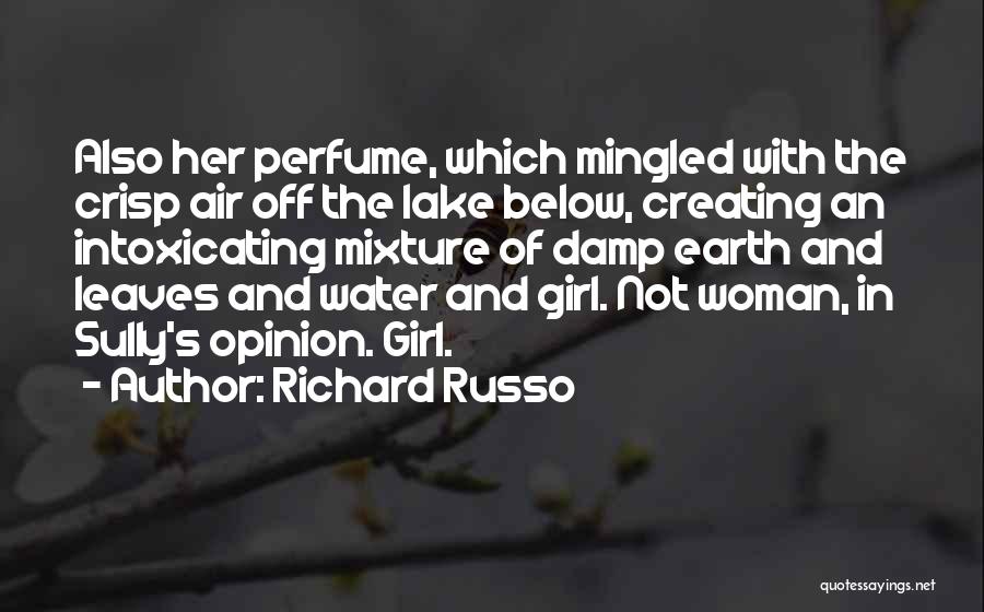 Richard Russo Quotes: Also Her Perfume, Which Mingled With The Crisp Air Off The Lake Below, Creating An Intoxicating Mixture Of Damp Earth